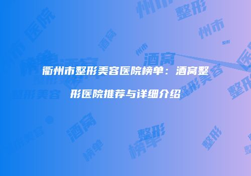 衢州市整形美容医院榜单：酒窝整形医院推荐与详细介绍