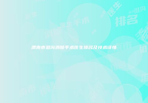渭南市泪沟消除手术医生排名及技术详情