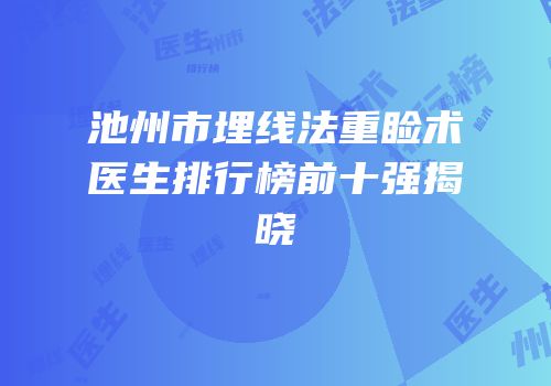 池州市埋线法重睑术医生排行榜前十强揭晓