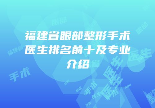 福建省眼部整形手术医生排名前十及专业介绍