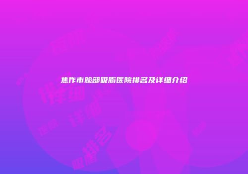 焦作市脸部吸脂医院排名及详细介绍