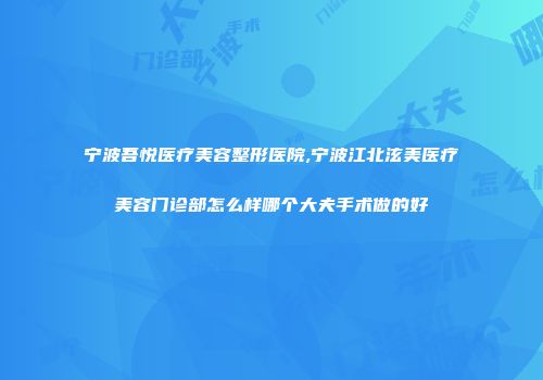 宁波吾悦医疗美容整形医院,宁波江北泫美医疗美容门诊部怎么样哪个大夫手术做的好