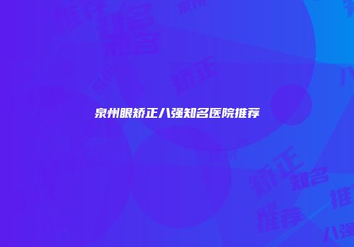 泉州眼矫正八强知名医院推荐