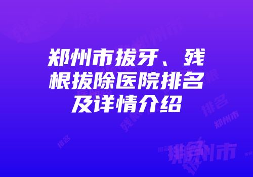 郑州市拔牙、残根拔除医院排名及详情介绍