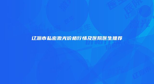 辽源市私密激光价格行情及医院医生推荐