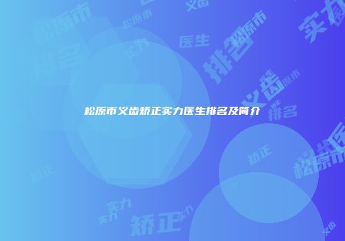 松原市义齿矫正实力医生排名及简介