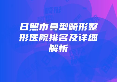 日照市鼻型畸形整形医院排名及详细解析