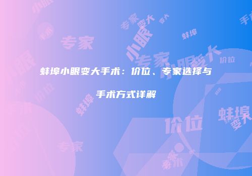 蚌埠小眼变大手术：价位、专家选择与手术方式详解