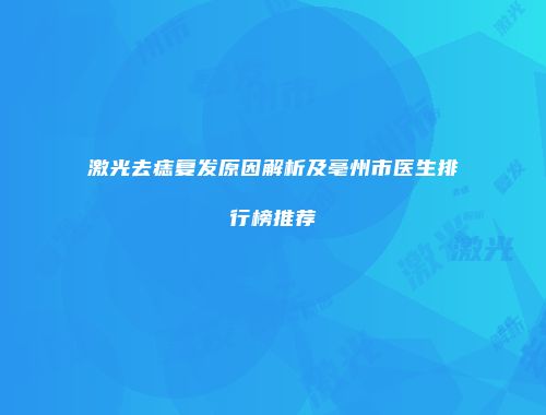 激光去痣复发原因解析及亳州市医生排行榜推荐
