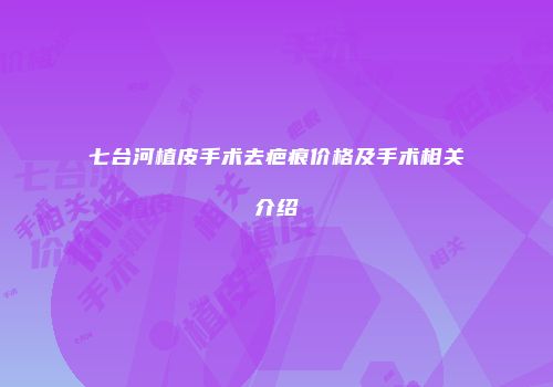 七台河植皮手术去疤痕价格及手术相关介绍
