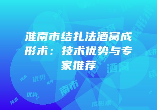 淮南市结扎法酒窝成形术：技术优势与专家推荐