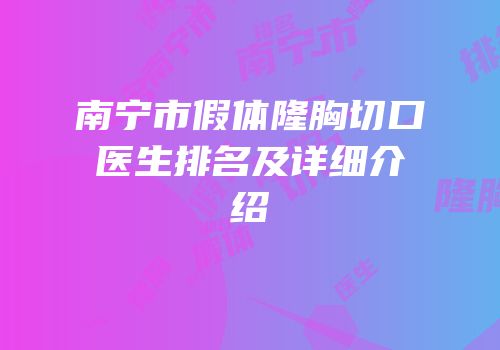 南宁市假体隆胸切口医生排名及详细介绍