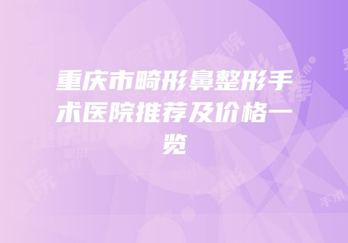 重庆市畸形鼻整形手术医院推荐及价格一览