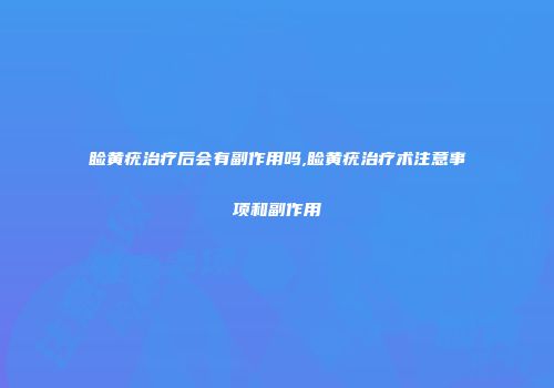 睑黄疣治疗后会有副作用吗,睑黄疣治疗术注意事项和副作用