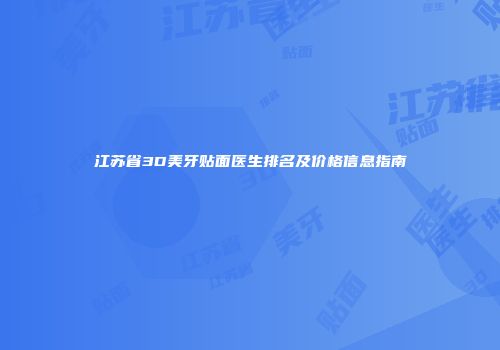 江苏省3D美牙贴面医生排名及价格信息指南