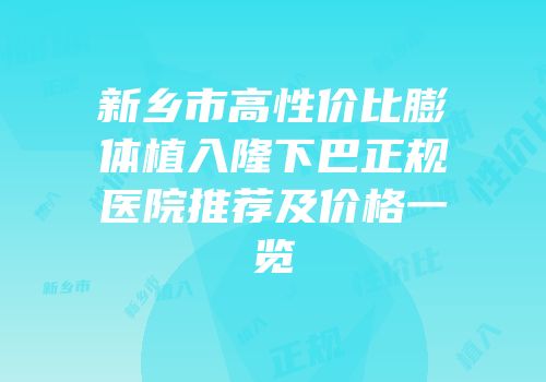 新乡市高性价比膨体植入隆下巴正规医院推荐及价格一览