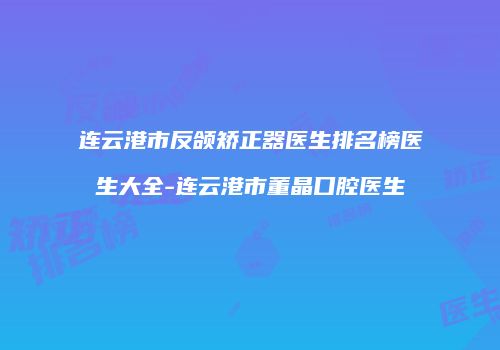 连云港市反颌矫正器医生排名榜医生大全-连云港市董晶口腔医生