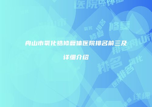 舟山市氧化锆修复体医院排名前三及详细介绍