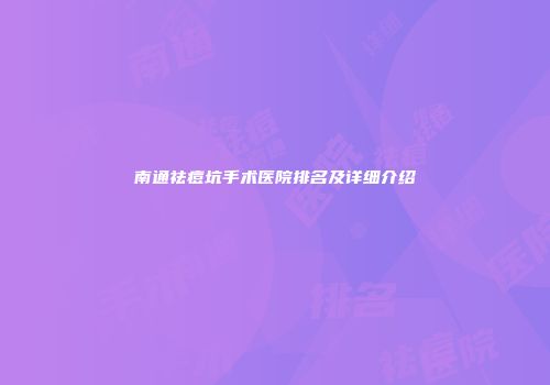 南通祛痘坑手术医院排名及详细介绍