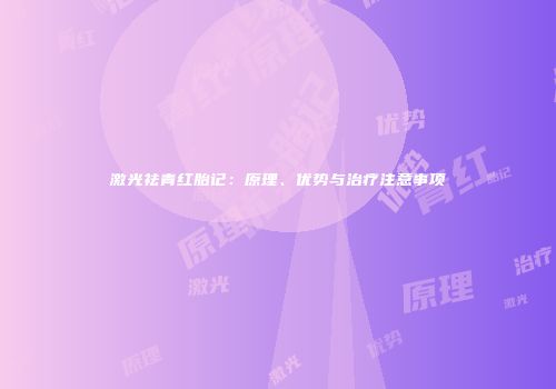 激光祛青红胎记：原理、优势与治疗注意事项