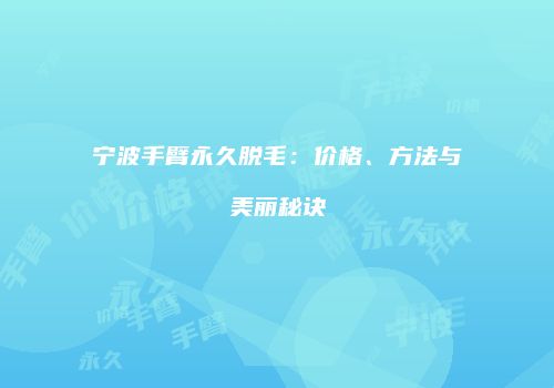 宁波手臂永久脱毛：价格、方法与美丽秘诀