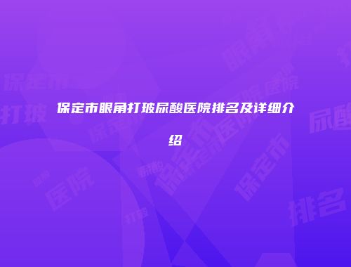 保定市眼角打玻尿酸医院排名及详细介绍