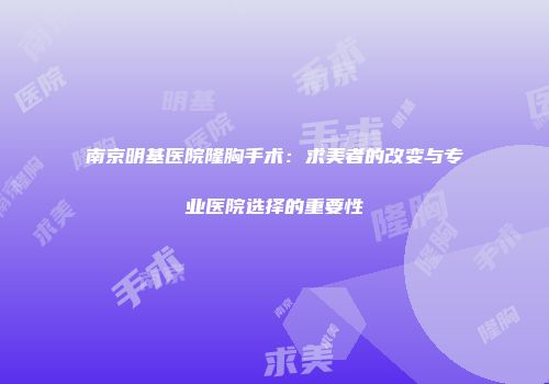 南京明基医院隆胸手术：求美者的改变与专业医院选择的重要性