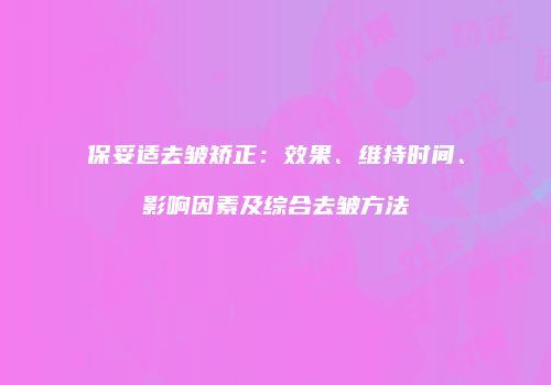 保妥适去皱矫正：效果、维持时间、影响因素及综合去皱方法