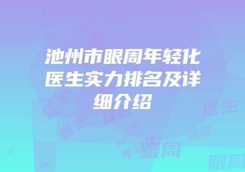 池州市眼周年轻化医生实力排名及详细介绍