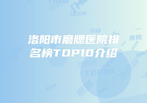 洛阳市磨腮医院排名榜TOP10介绍