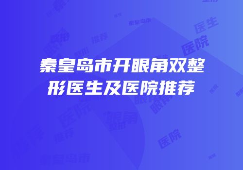 秦皇岛市开眼角双整形医生及医院推荐