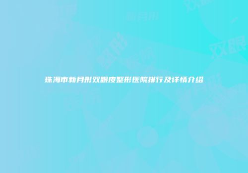 珠海市新月形双眼皮整形医院排行及详情介绍