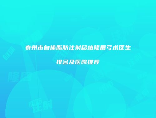 泰州市自体脂肪注射移植隆眉弓术医生排名及医院推荐