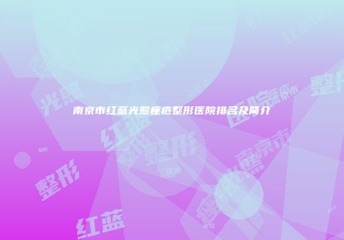 南京市红蓝光照痤疮整形医院排名及简介