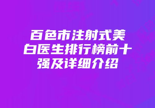 百色市注射式美白医生排行榜前十强及详细介绍