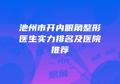 池州市开内眼角整形医生实力排名及医院推荐