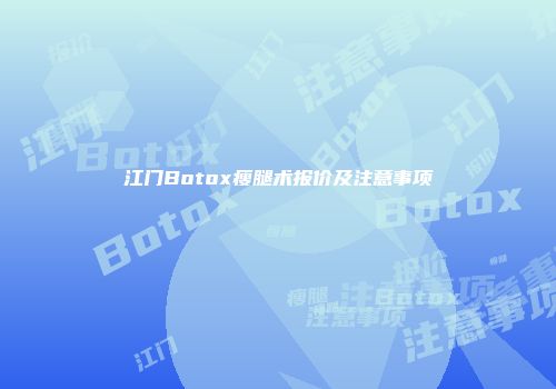 江门Botox瘦腿术报价及注意事项