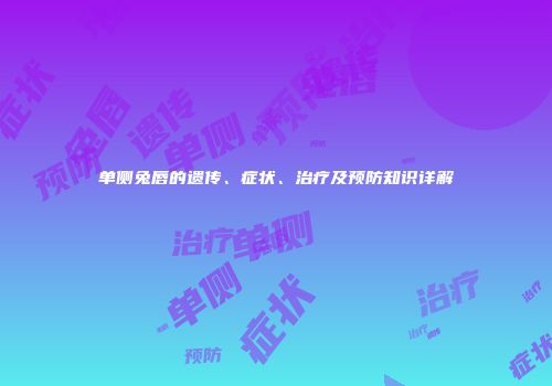 单侧兔唇的遗传、症状、治疗及预防知识详解