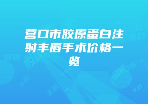 营口市胶原蛋白注射丰唇手术价格一览