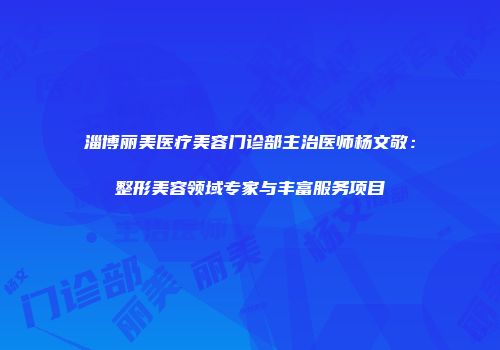 淄博丽美医疗美容门诊部主治医师杨文敬：整形美容领域专家与丰富服务项目