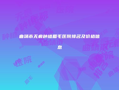 曲靖市无痕种植眉毛医院排名及价格信息