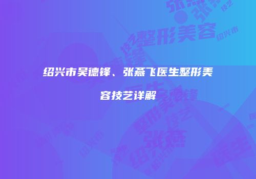绍兴市吴德锋、张燕飞医生整形美容技艺详解