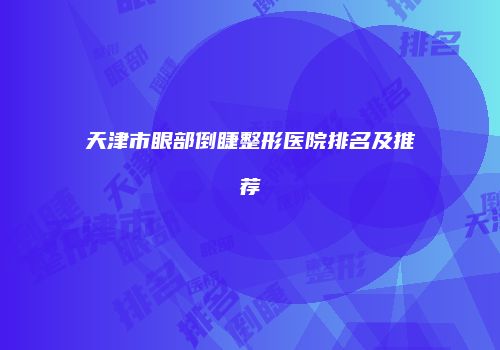 天津市眼部倒睫整形医院排名及推荐