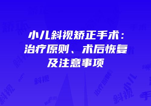 小儿斜视矫正手术：治疗原则、术后恢复及注意事项