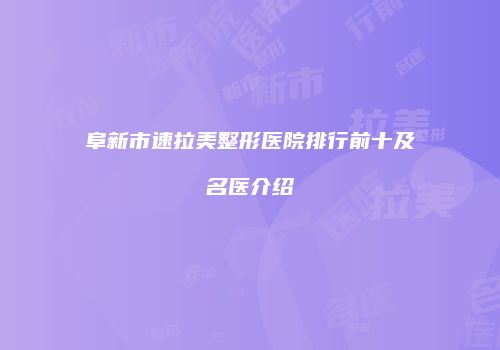 阜新市速拉美整形医院排行前十及名医介绍