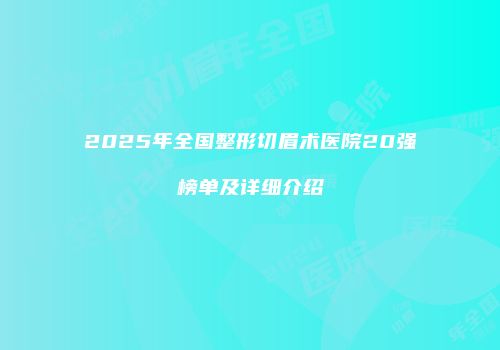 2025年全国整形切眉术医院20强榜单及详细介绍