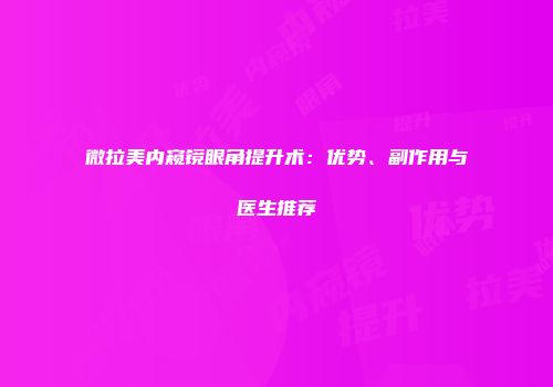 微拉美内窥镜眼角提升术：优势、副作用与医生推荐