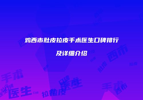 鸡西市肚皮拉皮手术医生口碑排行及详细介绍