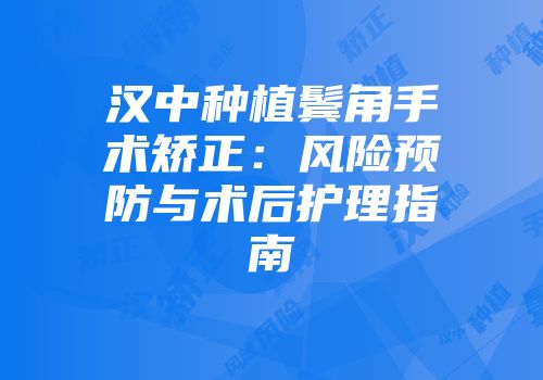 汉中种植鬓角手术矫正：风险预防与术后护理指南