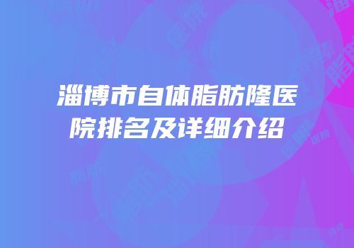 淄博市自体脂肪隆医院排名及详细介绍